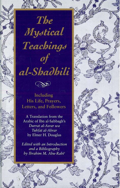 The mystical teachings of al-shadhili - including his life prayers letters and followers