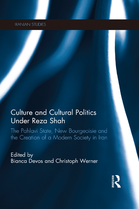 Culture and Cultural Politics Under Reza Shah; The Pahlavi State, New Bourgeoisie and the Creation of a Modern Society in Iran