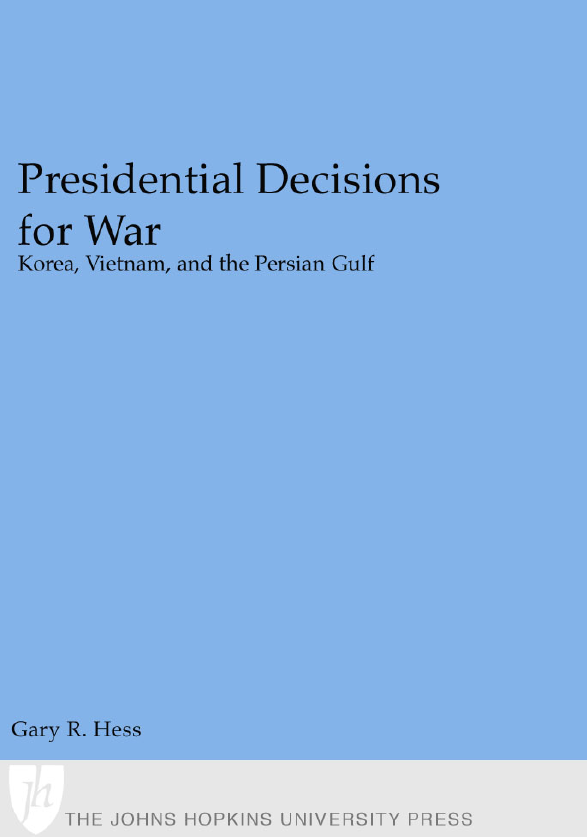 Presidential Decisions for War; Korea, Vietnam, and the Persian Gulf