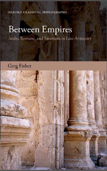 Between Empires Arabs, Romans, and Sasanians in Late Antiquity