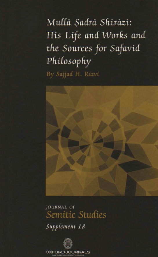 Mulla Sadra Shirazi: His life and works and the sources for Safavid philosophy (Journal of Semitic Studies Supplement 18)