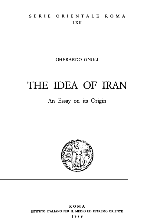  Serie Orientale Roma, Fondata da Giuseppe Tucci Vol.LXII; The idea of Iran, An essay on its origin