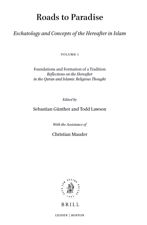 Islamic History and Civilization 136/1; Roads to Paradise, Eschatology and Concepts of the Hereafter in Islam (Foundations and Formation of a Tradition Reflections on the Hereafter in the Quran and Islamic Religious Thought)