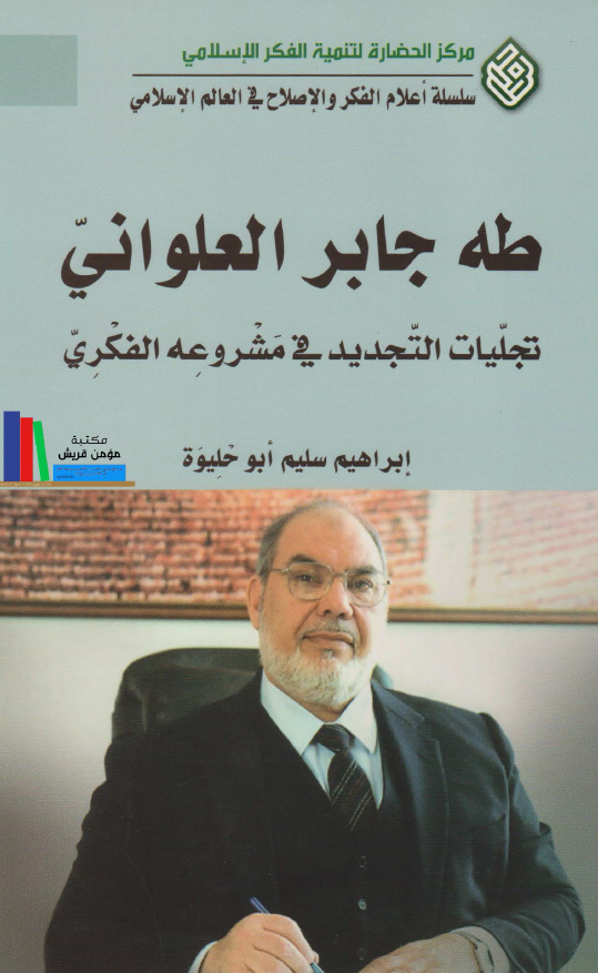 سلسله أعلام الفکر و الاصلاح في العالم الإسلامي: طه جابر العلواني تجليات التجديد في مشروعه الفکري