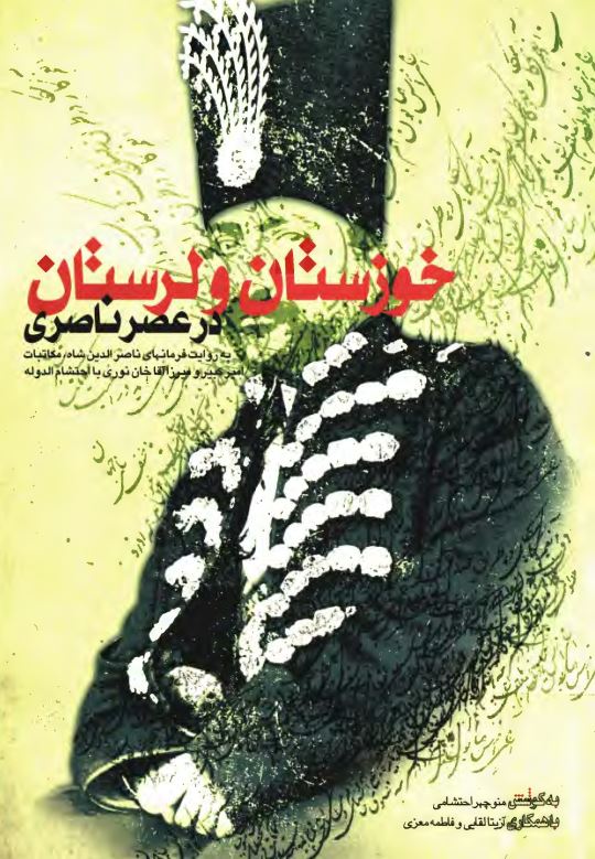 خوزستان و لرستان در عصر ناصري: به روايت فرمانهاي ناصرالدين شاه، مکاتبات اميرکبير و ميرزا آقا خان نوري با احتشام الدوله