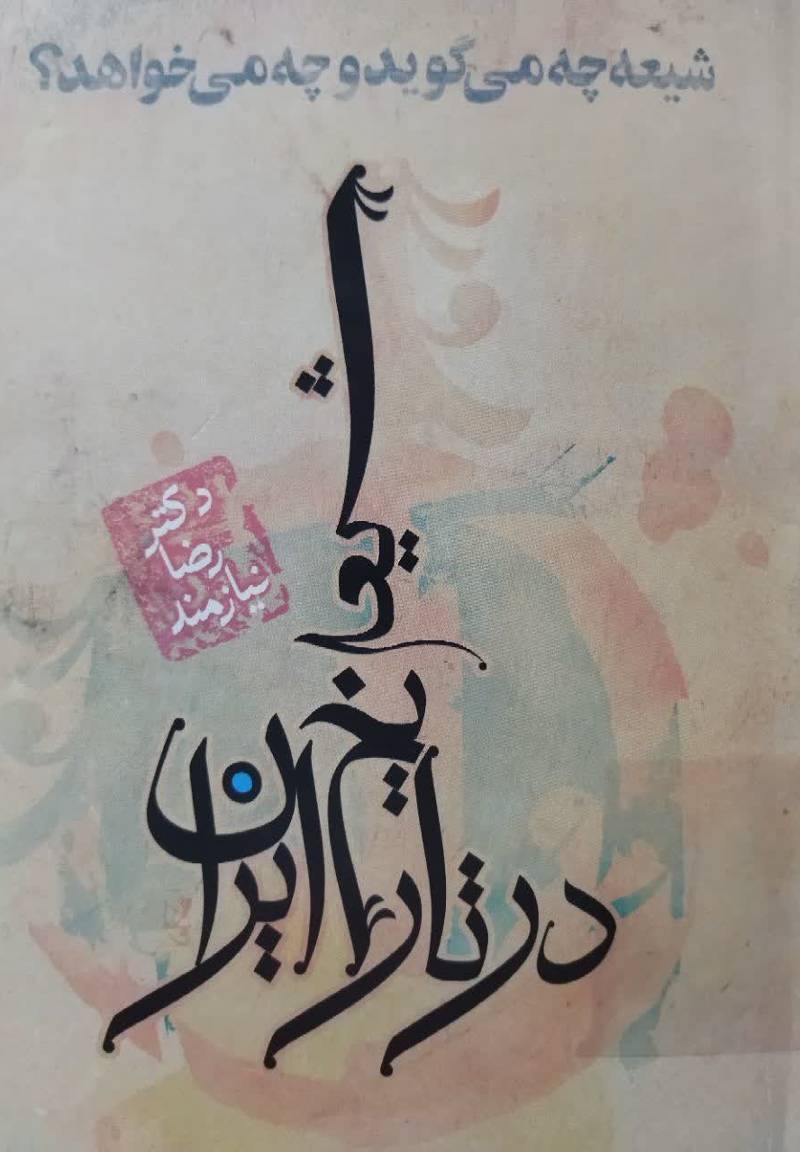 شیعه در تاریخ ایران: ش‍ی‍ع‍ه‌ چ‍ه‌ م‍ی‌گ‍وی‍د و چ‍ه‌ م‍ی‍خ‍واه‍د؟