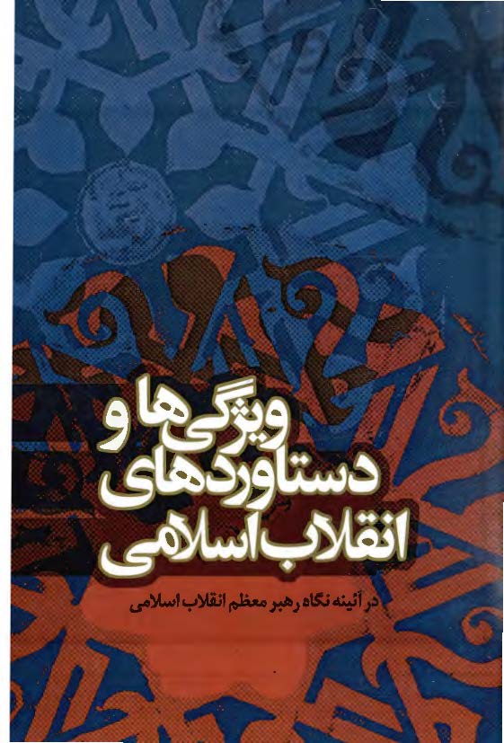 ویژگی ها و دستاوردهای انقلاب اسلامی در آئینه نگاه رهبر معظم انقلاب اسلامی