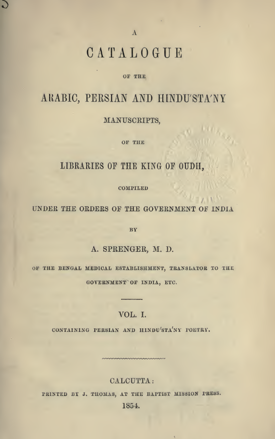 A CATALOGUE OF THE ARABIC, PERSIAN AND HINDU’STA’NY MANUSCEIPTS, OF THE LIBRARIES OF THE KING OF OUDH, COMPILED UNDER THE ORDERS OF THE GOVERNMENT OF INDIA