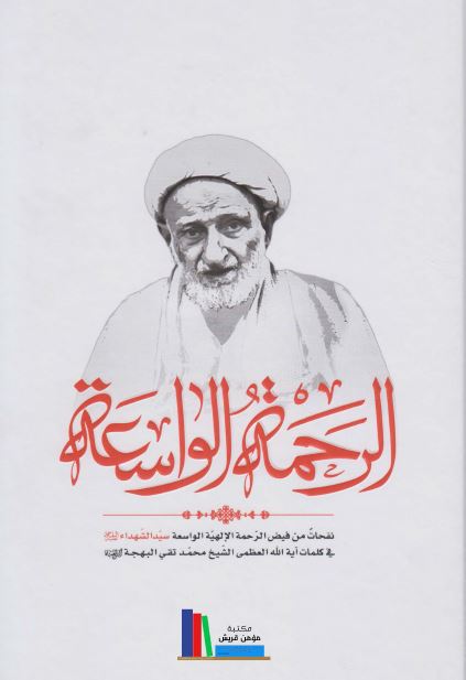 الرحمه الواسعه (نفحات من فیض الرحمه الالهیه الواسعه سید الشهداء (ع) فی کلمات آیت الله بهجه)