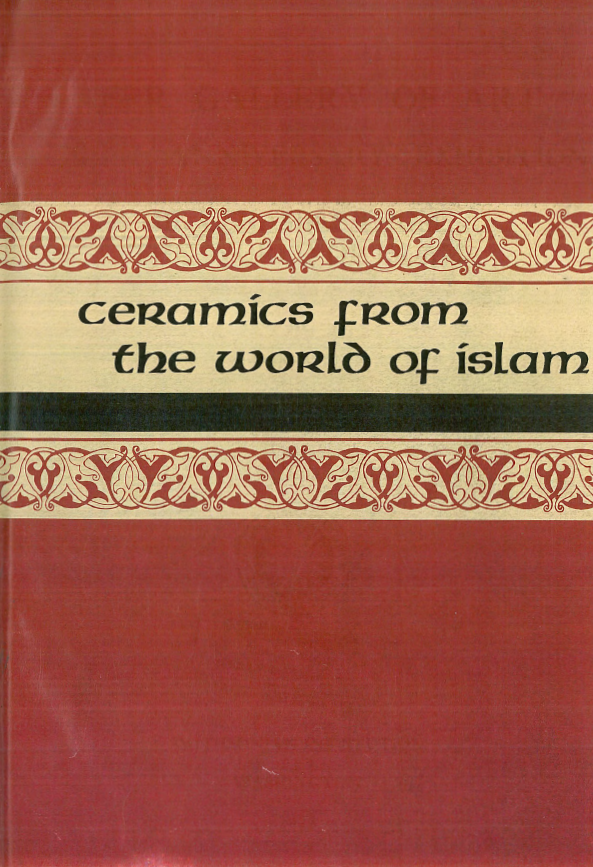 Freer gallery of art fiftieth anniversary exhibition; Ceramics from the world of Islam