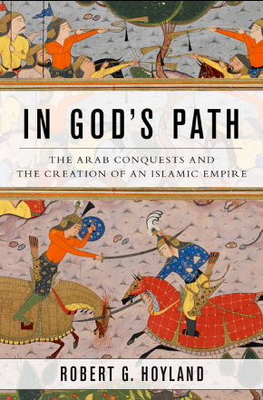 In God’s Path; The Arab Conquests and the Creation of an Islamic Empire