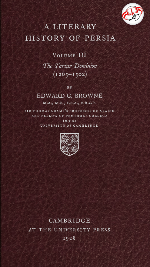 A LITERARY HISTORY OF PERSIA; The Tartar dominion (1265-1502)