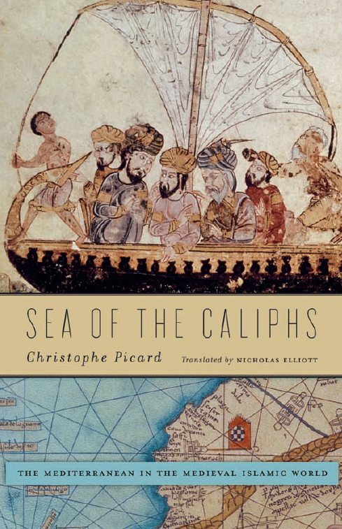 SEA OF THE CALIPHS; The Mediterranean in the Medieval Islamic World